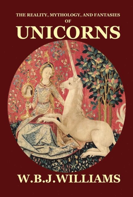 W. B. J. Williams - Reality, Mythology, and Fantasies of Unicorns, E-bok