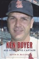 Kevin D. McCann - Ken Boyer: All-Star, MVP, Captain, Häftad