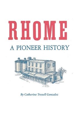Catherine Troxell Gonzalez - Rhome: A Pioneer History, Häftad