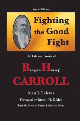 Alan J Lefever - Fighting the Good Fight The Life and Work of B.H. Carroll, Häftad
