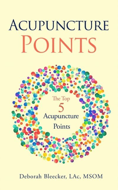 Deborah Bleecker - Acupuncture Points - The Top Five Acupuncture Points, E-bok