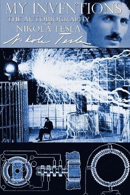 My Inventions - The Autobiography of Nikola Tesla av Nikola Tesla