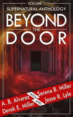 A. B. Alvarez, Derek E. Miller - Beyond the Door: Volume 1: Supernatural Anthology, Häftad