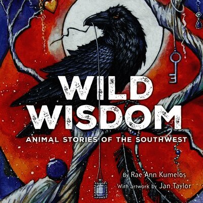 Rae Ann Kumelos - Wild Wisdom: Animal Stories of the Southwest, Inbunden