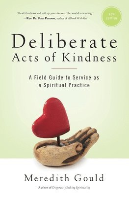 Meredith Gould - Deliberate Acts of Kindness: A Field Guide to Service As a Spiritual Practice, Häftad
