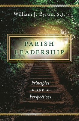 William J. Byron S. J. - Parish Leadership: Principles and Perspectives, Häftad