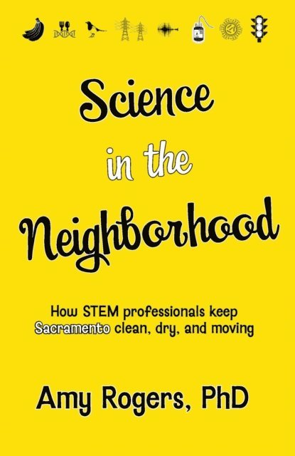 Amy Rogers - Science in the Neighborhood: Discover How Stem Professionals Keep Sacramento Clean, Dry, and Moving, E-bok