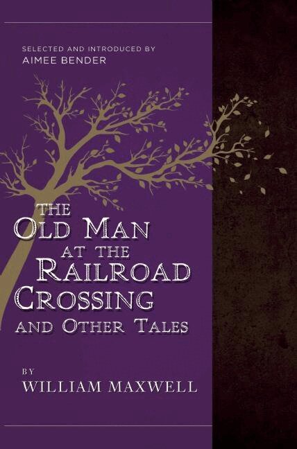 William Maxwell, Aimee Bender - Old Man at the Railroad Crossing and Other Tales, Häftad