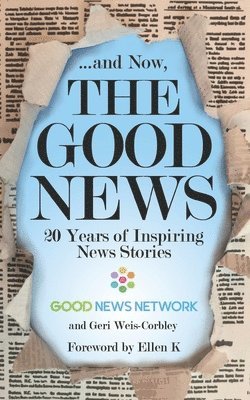Good News Network - ... And Now, The Good News: 20 Years of Inspiring News Stories, Häftad