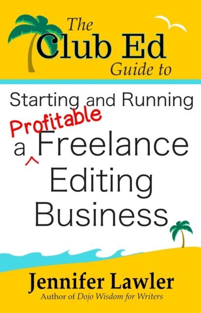 Jennifer Lawler - Club Ed Guide to Starting and Running a Profitable Freelance Editing Business, E-bok