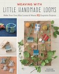 Weaving with Little Handmade Looms: Make Your Own Mini Looms and Weave 25 Exquisite Projects