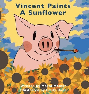 Marta Molnar - Vincent Paints A Sunflower, Inbunden
