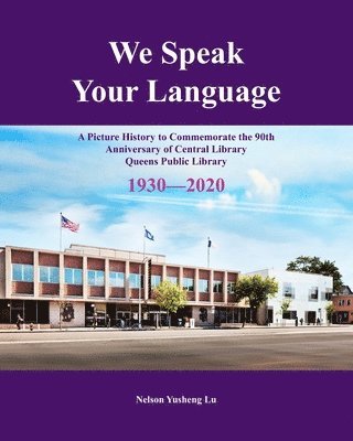 Nelson Lu - We Speak Your Language: A Picture History to Commemorate the 90th Anniversary of Central Library; Queens Public Library 1930-2020, Häftad