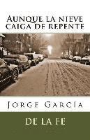 Jorge Garcia De La Fe - Aunque la nieve caiga de repente: Sonetos, Häftad