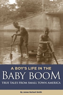 James Herbert Smith - A Boy's Life in the Baby Boom: True Tales From Small Town America, Häftad