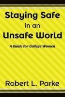 Robert L. Parke - Staying Safe in an Unsafe World, A Guide for College Women, Häftad