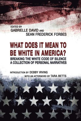Gabrielle David, Sean Frederick Forbes, Sean Frederick Forbes - What Does it Mean to be White in America? – Breaking the White Code of Silence, A Collection of Personal Narratives, Häftad