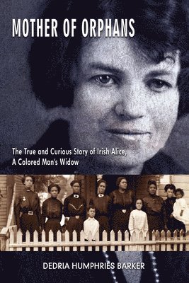 Dedria Humphrie Barker - Mother of Orphans – The True and Curious Story of Irish Alice,  a Colored Man`s Widow, Häftad