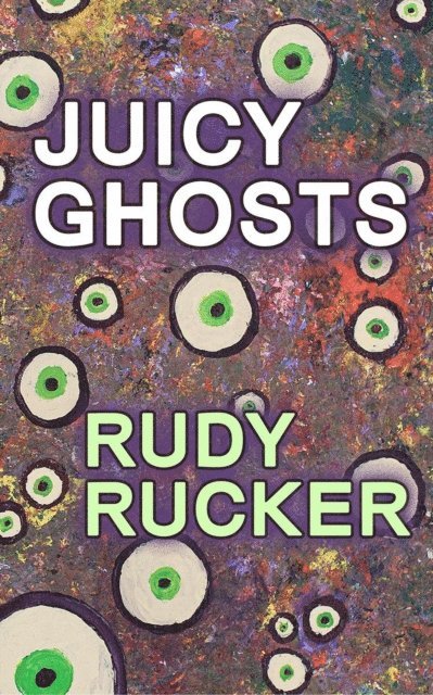 Rudy Rucker - Juicy Ghosts, E-bok