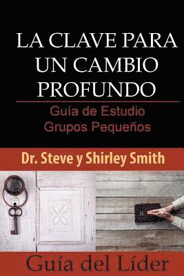 Shirley Smith, Steve Smith - La Clave para un Cambio Profundo Guia de Estudio: Grupos Pequenos Guia del Lider, Häftad