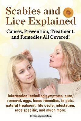 Frederick Earlstein - Scabies and Lice Explained. Causes, Prevention, Treatment, and Remedies All Covered! Information Including Symptoms, Removal, Eggs, Home Remedies, in, Häftad