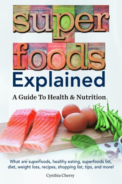 Cynthia Cherry - Superfoods Explained. What are superfoods, healthy eating, superfoods list, diet, weight loss, recipes, shopping list, tips, and more! A Guide To Health & Nutrition, E-bok. Tillgänglighet: Lägg i varukorg
