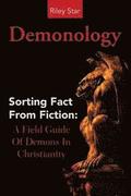 Demonology: Sorting Fact From Fiction: A Field Guide Of Demons In Christianity