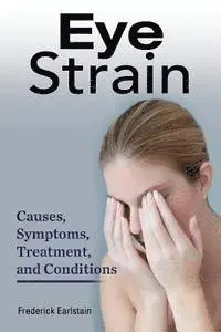 Frederick Earlstain - Eye Strain: Causes, Symptoms, Treatment, and Conditions, Häftad. Tillgänglighet: Lägg i varukorg