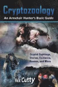Rex Cutty - Cryptozoology: Cryptid Sightings, Stories, Evidence, Hoaxes, and More. An Armchair Hunter's Basic Guide, Häftad