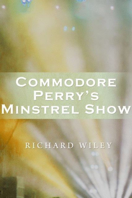 Richard Wiley - Commodore Perry's Minstrel Show, E-bok