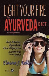 Elaine J. Keller - Light Your Fire: The Ayurveda Diet for Weight Loss: Boost Metabolism, Regain Health & Lose Weight Forever. A unique and simple system b, Häftad