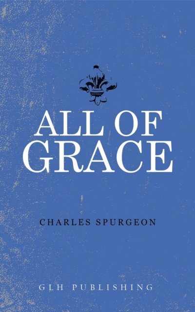 Charles Spurgeon - All of Grace, E-bok