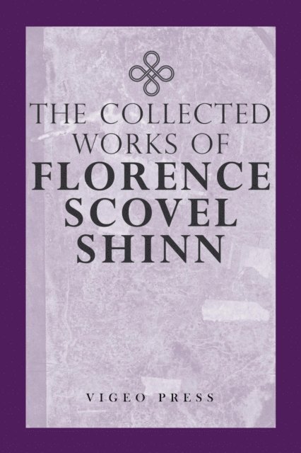 Florence Scovel Shinn - Complete Works Of Florence Scovel Shinn, E-bok