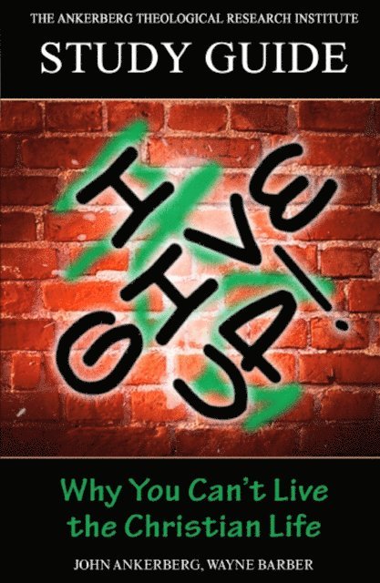 Wayne Barber, John Ankerberg - I Give Up! Why You Can't Live the Christian Life, E-bok
