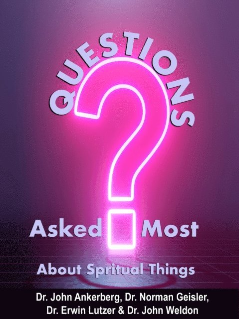 John G. Weldon, Erwin Lutzer, Norman Geisler, John Ankerberg - Questions Asked Most About Spiritual Things, E-bok