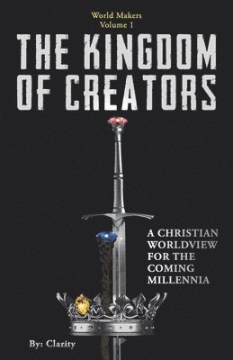 Clarity - The Kingdom of Creators: A Christian Worldview for the Coming Millennia., Häftad. Tillgänglighet: Lägg i varukorg