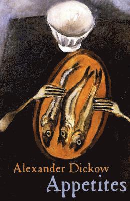 Alexander Dickow - Appetites, Häftad