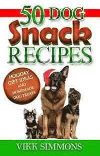 Vikk Simmons - 50 Dog Snack Recipes: Holiday Gift Ideas and Homemade Dog Recipes, Häftad