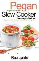 Rae Lynde - Pegan Slow Cooker Paleo Vegan Recipes: Collection of 30+Slow Cooker Recipes for the Pegan Diet, Häftad