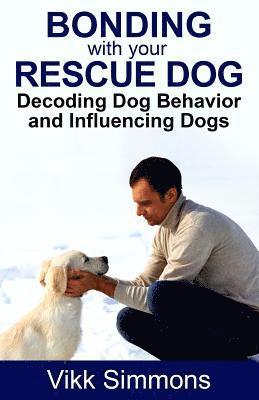 Vikk Simmons - Bonding with Your Rescue Dog: Decoding Dog Behavior and Influencing Dogs, Häftad