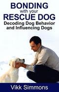 Bonding with Your Rescue Dog: Decoding Dog Behavior and Influencing Dogs
