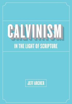 Jeff Archer - Calvinism in Light of Scripture, Häftad