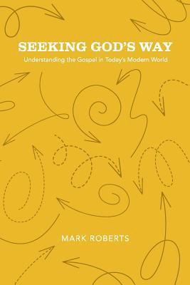 Mark Roberts - Seeking God's Way: Understanding the Gospel in Today's Modern World, Häftad