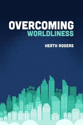 Heath Rogers - Overcoming Worldliness, Häftad