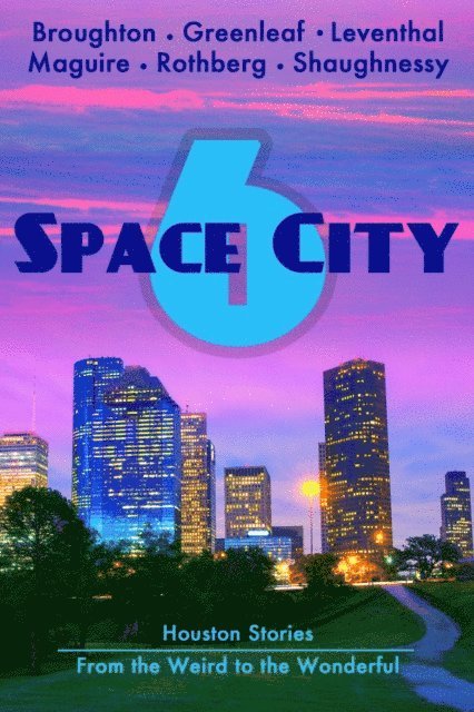 Monica Shaughnessy, Ellen Rothberg, K C Maguire, Ellen Leventhal, AGreenleaf, Mandy Broughton - Space City 6: Houston Stories from the Weird to the Wonderful, E-bok