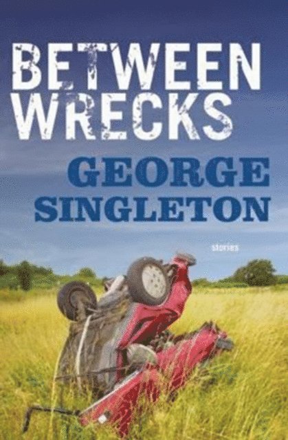 George Singleton - Between Wrecks, E-bok