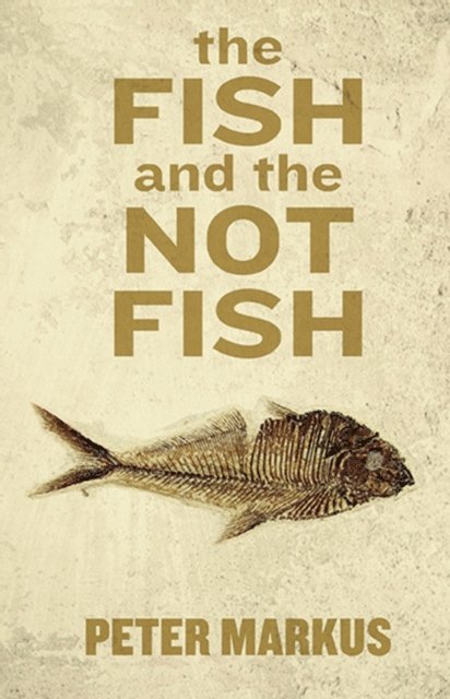 Peter Markus - Fish and the Not Fish, E-bok