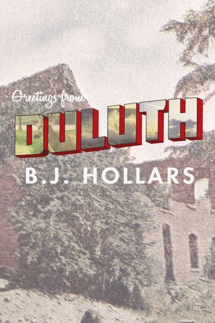 B.J. Hollars - Greetings from Duluth: Essays on Destruction, E-bok