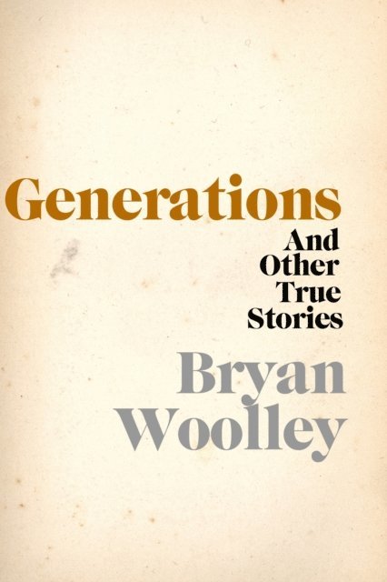 Bryan Woolley - Generations and Other True Stories, E-bok