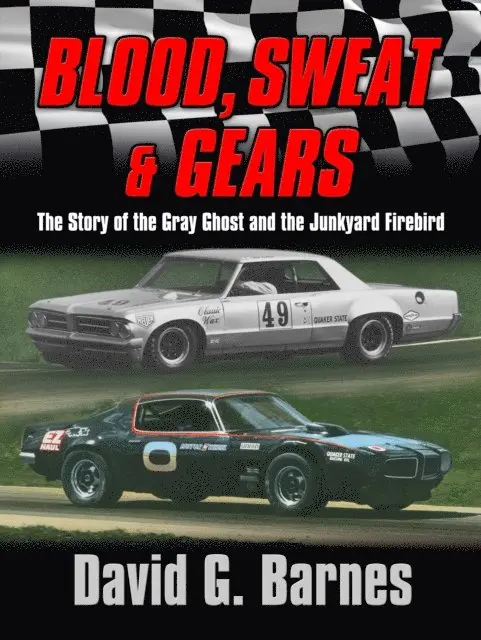 Blood, Sweat & Gears. The Story of the Gray Ghost and the Junkyard Firebird